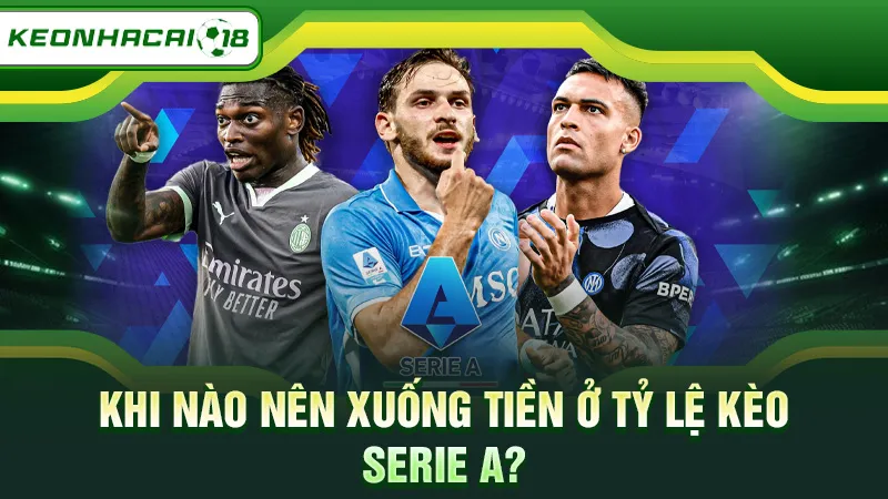 Khi nào nên xuống tiền ở tỷ lệ kèo Serie A?