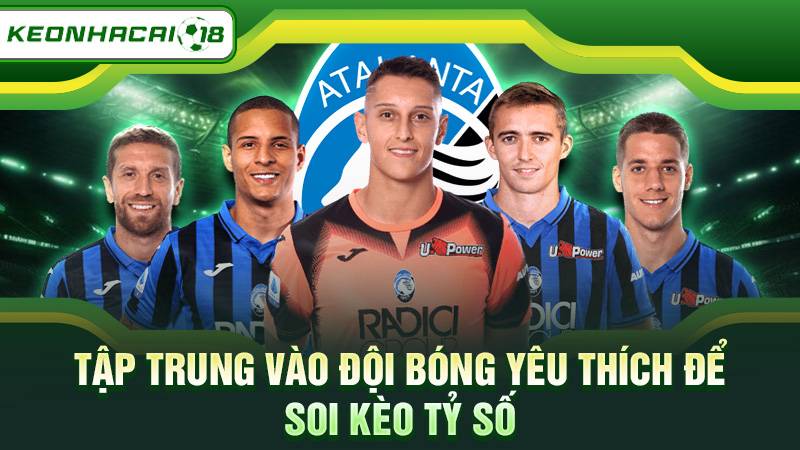 Tập trung vào đội bóng yêu thích để soi kèo tỷ số
