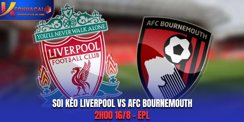 Soi Kèo Liverpool Vs AFC Bournemouth: 2h00 16/8 - EPL